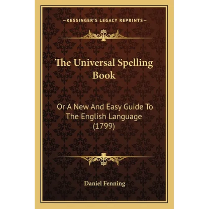 The Universal Spelling Book: Or A New And Easy Guide To The English Language (1799) - Paperback