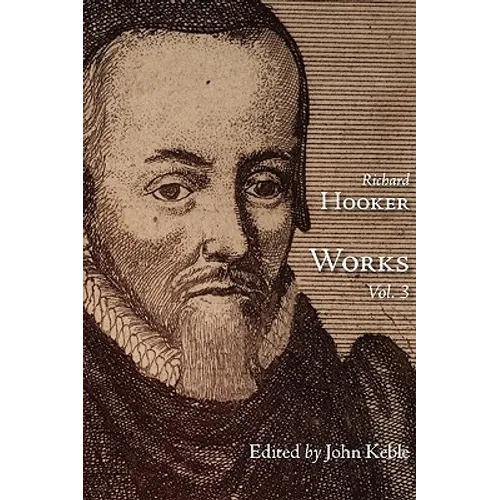 The Works of That Judicious and Learned Divine Mr. Richard Hooker, Volume 3 - Paperback