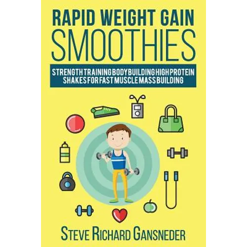 Rapid Weight Gain Smoothies: Strength Training Bodybuilding High Protein Shakes for Fast Muscle Mass Building - Paperback