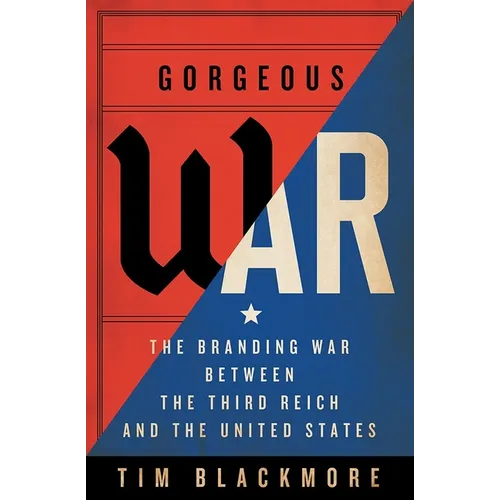 Gorgeous War: The Branding War Between the Third Reich and the United States - Hardcover