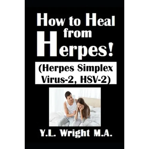 How to Heal from Herpes! (Herpes Simplex Virus-2, HSV-2): How Contagious Is Herpes? Is There a Cure for Herpes? Dating With Herpes. What Are the Sympt - Paperback
