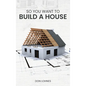 So You Want to Build a House - Hardcover