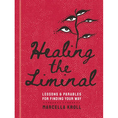 Healing the Liminal: Lessons & Parables for Finding Your Way - Hardcover