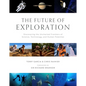 The Future of Exploration: Discovering the Uncharted Frontiers of Science, Technology, and Human Potential - Hardcover