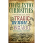 Charleston Curiosities: Stories of the Tragic, Heroic, and Bizarre - Hardcover