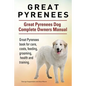 Great Pyrenees. Great Pyrenees Dog Complete Owners Manual. Great Pyrenees book for care, costs, feeding, grooming, health and training. - Paperback