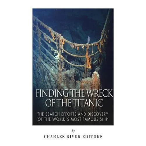 Finding the Wreck of the Titanic: The Search Efforts and the Discovery of the World's Most Famous Ship - Paperback