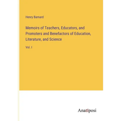 Memoirs of Teachers, Educators, and Promoters and Benefactors of Education, Literature, and Science: Vol. I - Paperback