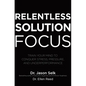 Relentless Solution Focus: Train Your Mind to Conquer Stress, Pressure, and Underperformance - Hardcover
