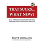 That Sucks - What Now?: Real-World Solutions for Getting Through What You're Going Through - Hardcover