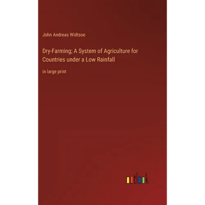 Dry-Farming; A System of Agriculture for Countries under a Low Rainfall: in large print - Hardcover