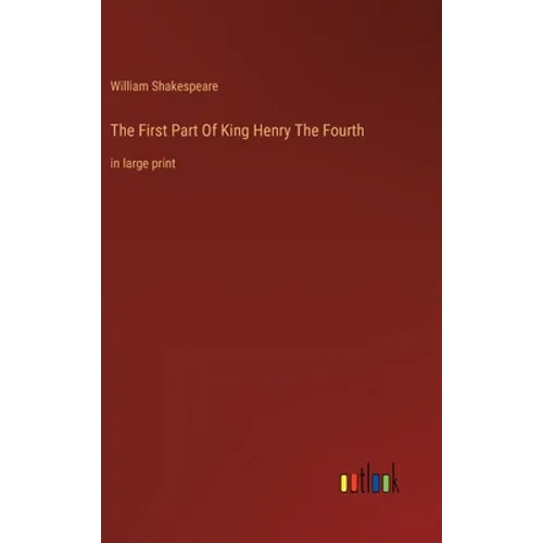 The First Part Of King Henry The Fourth: in large print - Hardcover