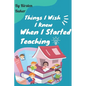 Things I Wish I Knew When I Started Teaching - Paperback