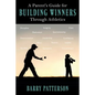 A Parent's Guide for Building Winners Through Athletics - Paperback