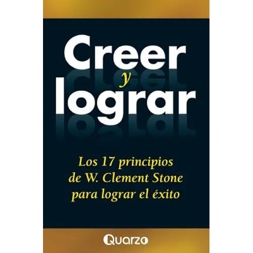 Creer y lograr: Los 17 principios de W. Clement Stone para lograr el exito - Paperback