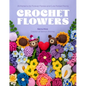 Crochet Flowers: 35 Patterns for Forever Florals and Cute Potted Plants - Paperback