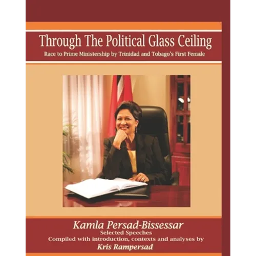 Through the Political Glass Ceiling: Race to Prime Ministership by Trinidad and Tobago's First Female, Kamla Persad-Bissessar - Paperback