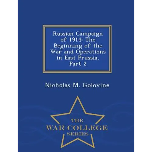 Russian Campaign of 1914: The Beginning of the War and Operations in East Prussia, Part 2 - War College Series - Paperback