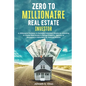 Zero to Millionaire Real Estate Investor: A Millionaire Fastlane to Building Unlimited Wealth by Investing in Cheap Real Estate & Rental Property; Sec - Paperback