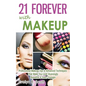 21 Forever with Makeup: Professional Makeup Tips & Advanced Techniques That Make You Look Stunningly Beautiful & Years Younger - Paperback