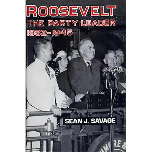 Roosevelt: The Party Leader, 1932-1945 - Hardcover