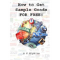 How to Get Sample Goods: FOR FREE: Get Products On Test From Top Brands - Paperback