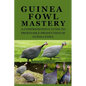 Guinea Fowl Mastery: A Comprehensive Guide to Profitable Production of Guinea Fowl - Paperback