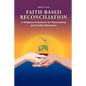 Faith-Based Reconciliation: A Religious Framework for Peacemaking and Conflict Resolution - Paperback