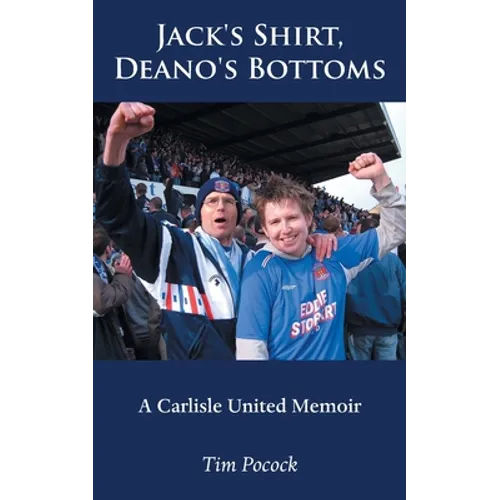Jack's Shirt, Deano's Bottoms: A Carlisle United Memoir - Paperback