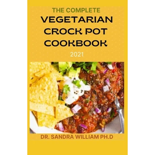 The Complete Vegetarian Crock Pot Cookbook 2021: 80+ Easy And Healthy Fresh Vegetarian Recipes For Your Crock pot - Paperback
