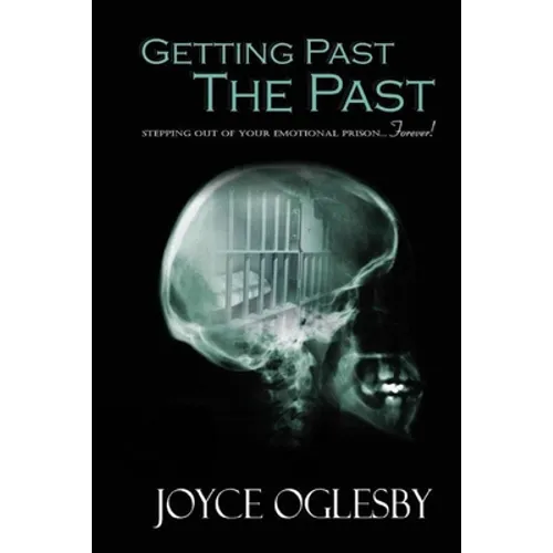Getting Past the Past: Stepping Out of Your Emotional Prison ... Forever - Paperback