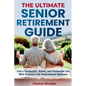 The Ultimate Senior Retirement Guide: Live a Purposeful, Active, and Connected Life With Practical and Inspirational Guidance - Paperback