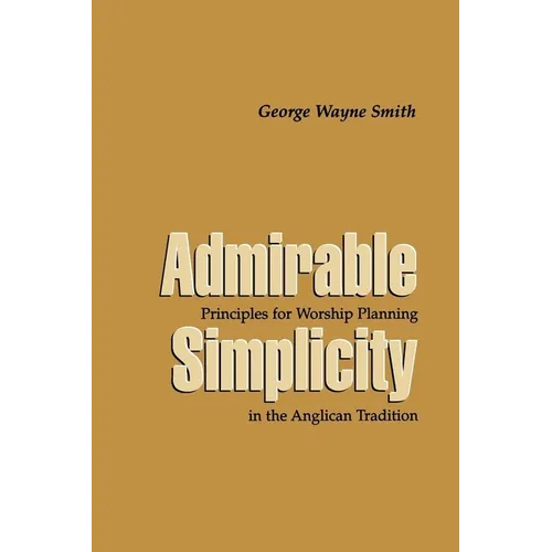 Admirable Simplicity: Principles for Worship Planning in the Anglican Tradition - Paperback