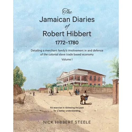 The Jamaican Diaries of Robert Hibbert 1772-1780: Detailing a merchant family's involvement in and defence of the colonial slave trade based economy - Paperback