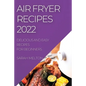 Air Fryer Recipes 2022: Delicious and Easy Recipes for Beginners - Paperback