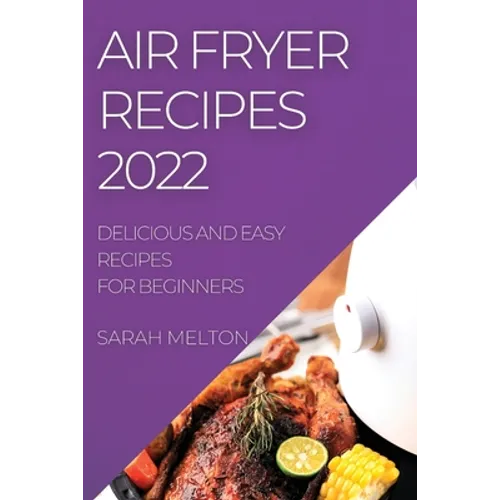 Air Fryer Recipes 2022: Delicious and Easy Recipes for Beginners - Paperback