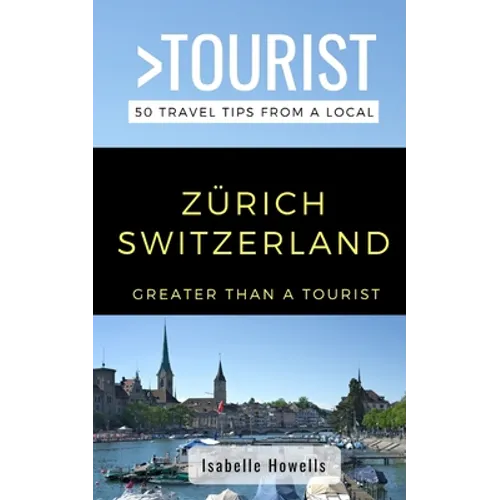 Greater Than a Tourist- Zurich Switzerland: 50 Travel Tips from a Local - Paperback