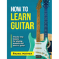 How To Learn Guitar: The Ultimate Teach Yourself Guitar Book - Paperback