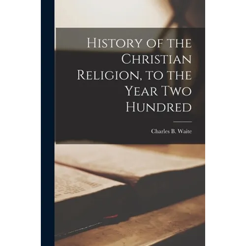 History of the Christian Religion [microform], to the Year Two Hundred - Paperback