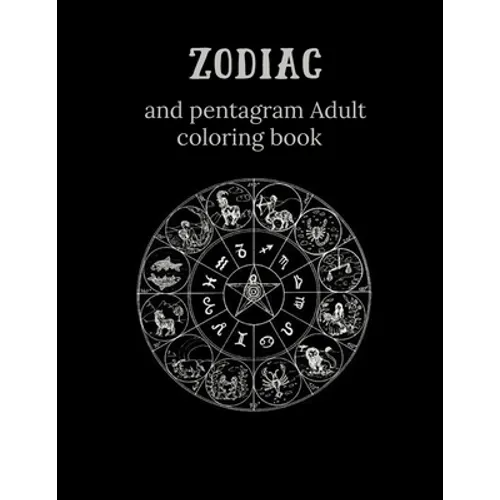 Zodiac and Pentagram Adult Coloring Book: Stress Relieving Coloring Book For Witch, Wiccan and Pagan (Zodiac and Pentagrams) - Paperback