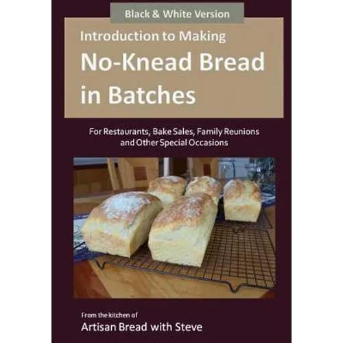 Introduction to Making No-Knead Bread in Batches (For Restaurants, Bake Sales, Family Reunions and Other Special Occasions) (B&W Version): From the ki - Paperback