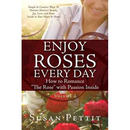 ENJOY ROSES EVERY DAY How to Romance "The Rose" with Passion Inside: Simple & Creative Ways To Nurture Heaven's Beauty, Joy, Love, and Peace Inside in - Paperback