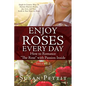 ENJOY ROSES EVERY DAY How to Romance "The Rose" with Passion Inside: Simple & Creative Ways To Nurture Heaven's Beauty, Joy, Love, and Peace Inside in - Paperback