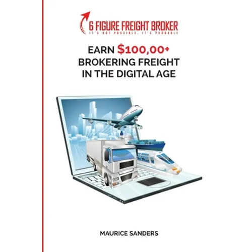 6 Figure Freight Broker: Make $100,000+ Brokering Freight In The Digital Age Setup Incomplete - Paperback