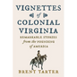 Vignettes of Colonial Virginia: Remarkable Stories from the Founding of America - Paperback