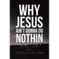 Why Jesus Ain't Gonna Do Nothin - Paperback