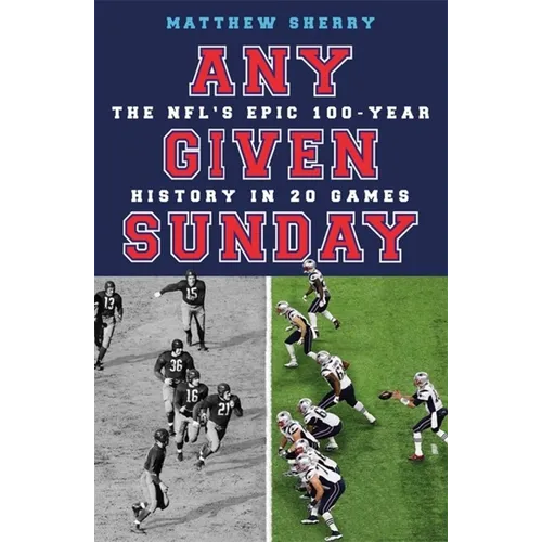 Any Given Sunday: The Nfl's Epic 100-Year History in 20 Games - Hardcover