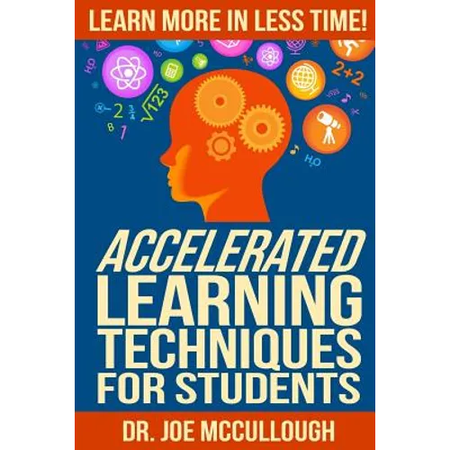 Accelerated Learning Techniques for Students: Learn More in Less Time - Paperback
