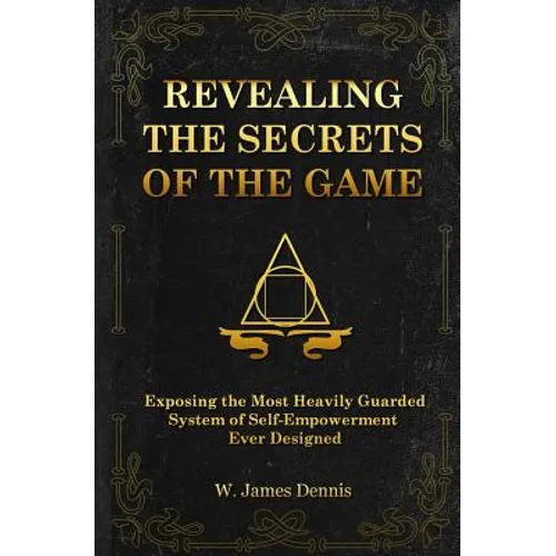 Revealing the Secrets of the Game: Exposing the Most Closely Guarded System of Self-Empowerment Ever Designed - Paperback