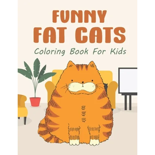 Funny Fat Cats Coloring Book For Kids: 25 Fun Designs For Boys And Girls - Perfect For Children Of All Ages Preschool Elementary Older Kids Teens - Paperback